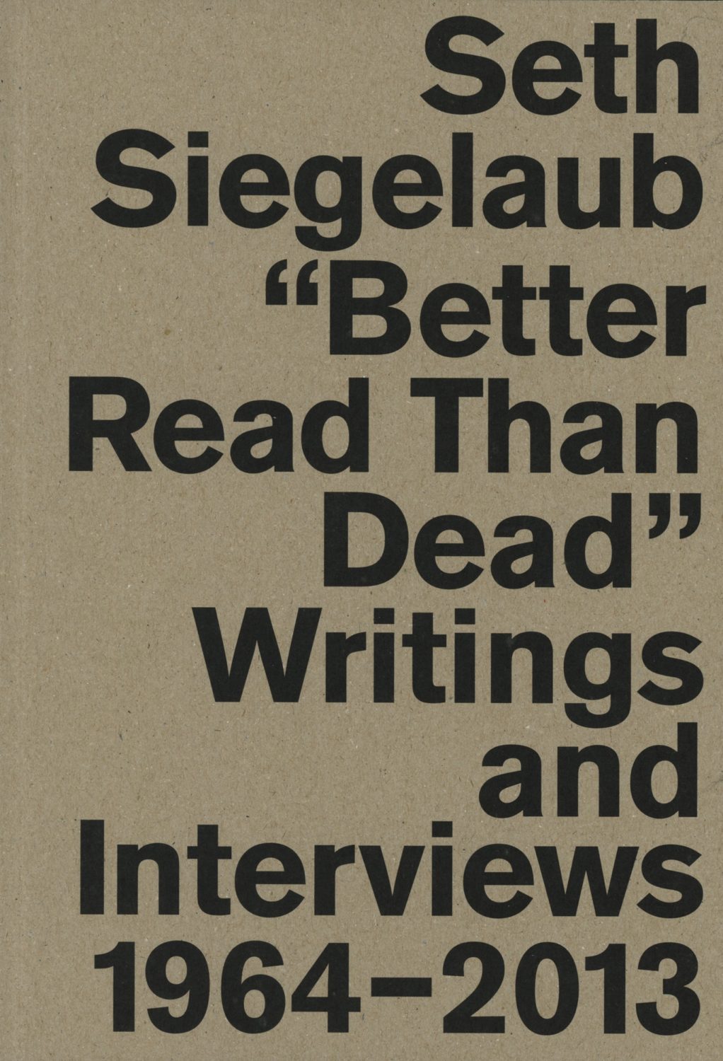 Seth Siegelaub “Better Read Than Dead” Writings and Interviews 1964 – 2013